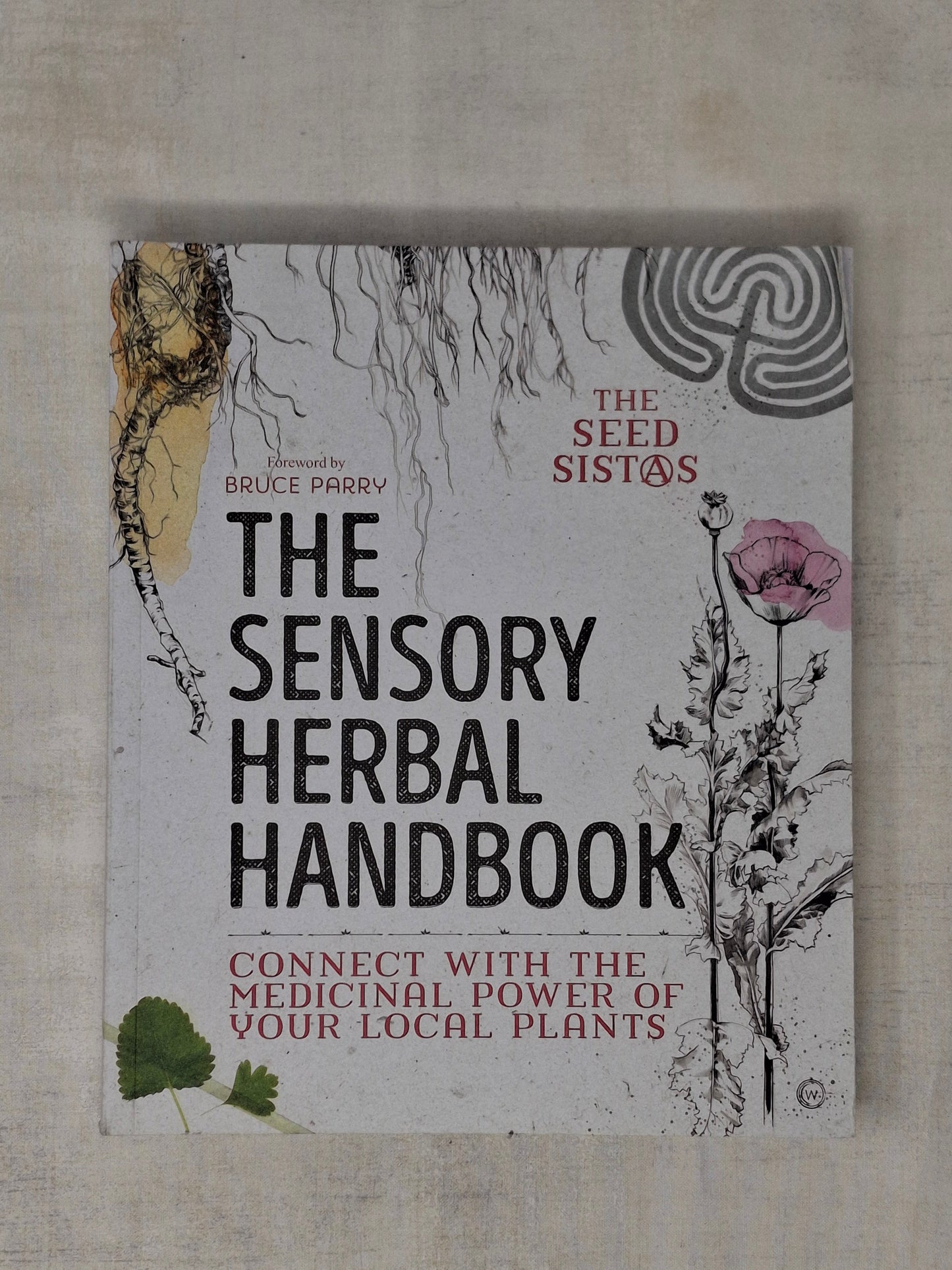 The Sensory Herbal Handbook Connect with the Medicinal Power of Your Local Plants By Fiona Heckels, Karen Lawton and Belle Benfield Foreword by Bruce Parry