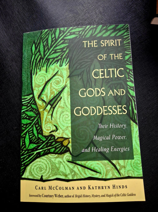 The Spirit of the Celtic Gods and Goddesses Their History, Magical Power, and Healing Energies - Carl McColman & Kathryn Hinds