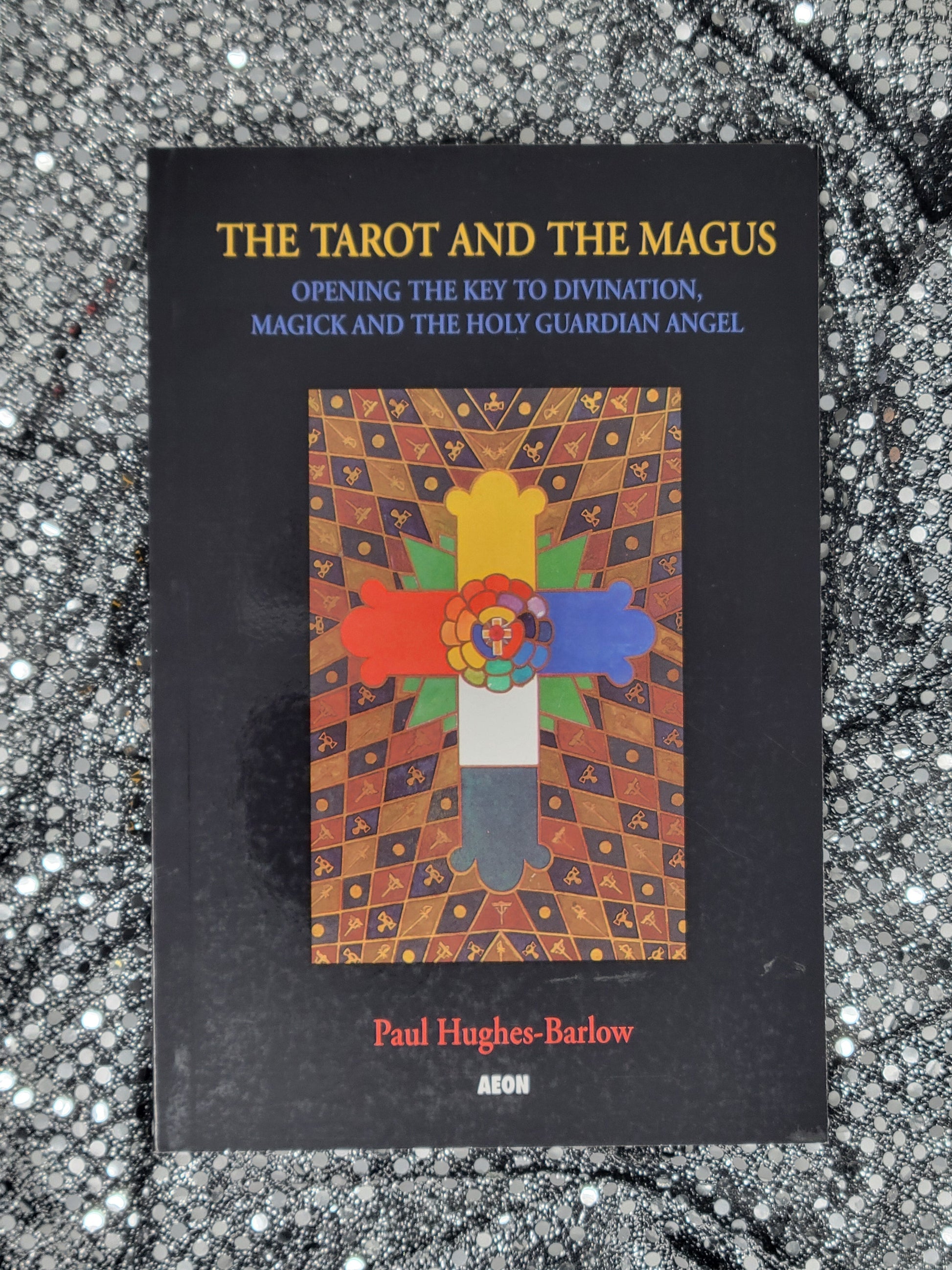 The Tarot and the Magus Opening the Key to Divination, Magick and the Holy Guardian Angel - Paul Hughes-Barlow