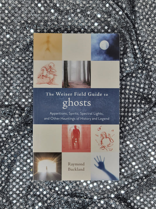 The Weiser Field Guide to Ghosts Apparitions, Spirits, Spectral Lights, and Other Hauntings of History and Legend - Raymond Buckland