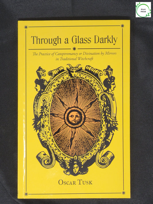 Through A Glass Darkly - The Practice of Catoptromancy or Divination by Mirrors in Traditional Witchcraft by Oscar Tusk