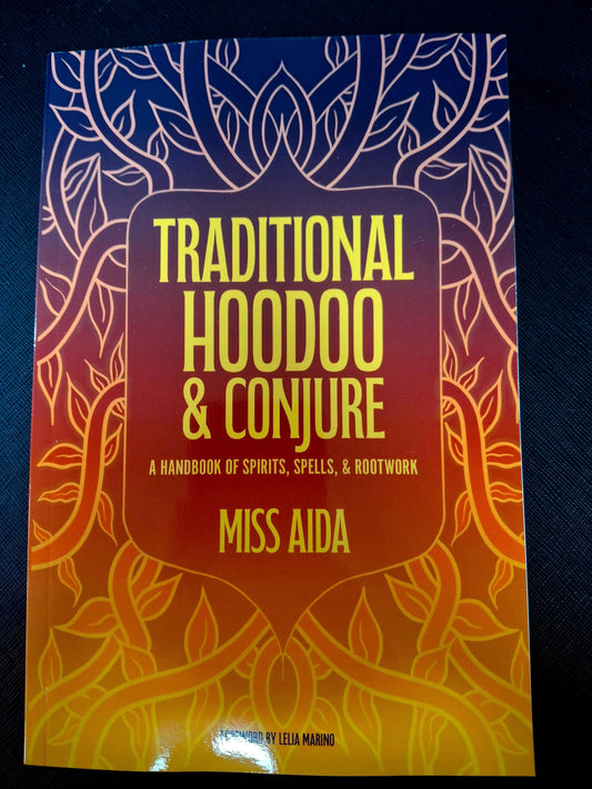 Traditional Hoodoo & Conjure A Handbook of Spirits, Spells, & Rootwork - Miss Aida