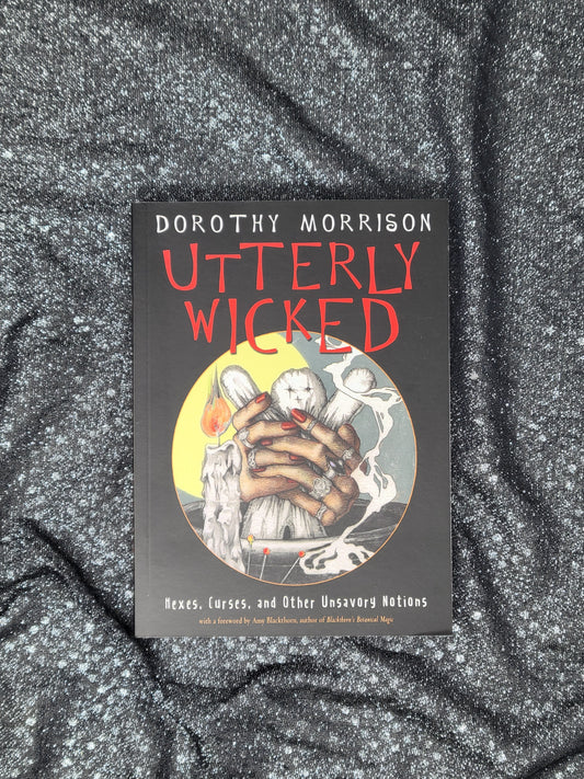 Utterly Wicked (Hexes, Curses & Other Unsavory Notions) by Dorothy Morrison