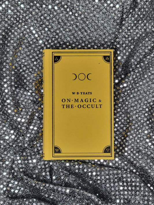 W. B. Yeats - On Magic & The Occult Edited by Claudio Rocchetti Cover Design by Alice Winkler