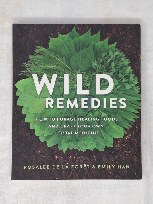 Wild Remedies How to Forage Healing Foods and Craft Your Own Herbal Medicine By Rosalee de la Forêt and Emily Han